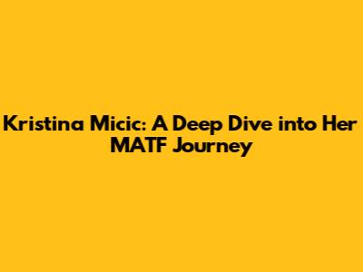 Kristina Micic: A Deep Dive into Her MATF Journey