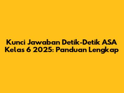 Kunci Jawaban Detik-Detik ASA Kelas 6 2025: Panduan Lengkap