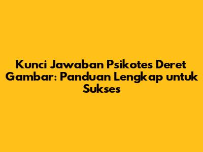 Kunci Jawaban Psikotes Deret Gambar: Panduan Lengkap untuk Sukses