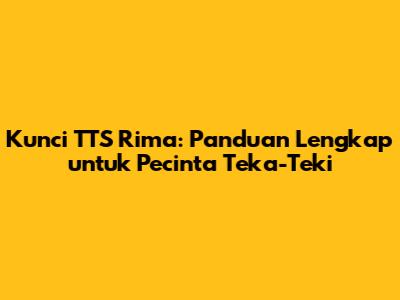 Kunci TTS Rima: Panduan Lengkap untuk Pecinta Teka-Teki