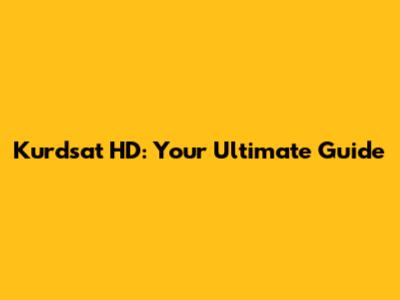 Kurdsat HD: Your Ultimate Guide