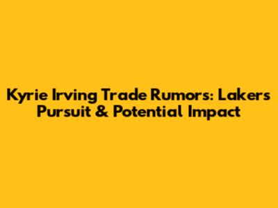 Kyrie Irving Trade Rumors: Lakers' Pursuit & Potential Impact