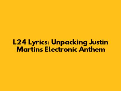 L24 Lyrics: Unpacking Justin Martin's Electronic Anthem