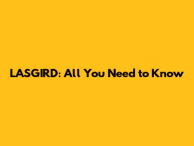 LASGIRD: All You Need to Know