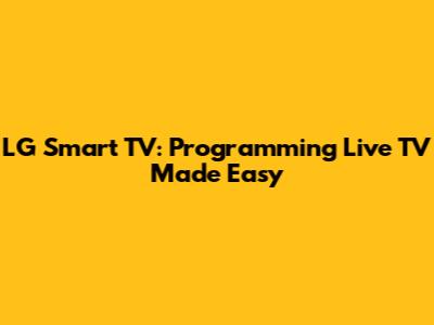 LG Smart TV: Programming Live TV Made Easy