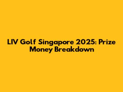LIV Golf Singapore 2025: Prize Money Breakdown