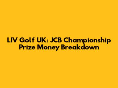 LIV Golf UK: JCB Championship Prize Money Breakdown