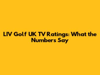 LIV Golf UK TV Ratings: What the Numbers Say