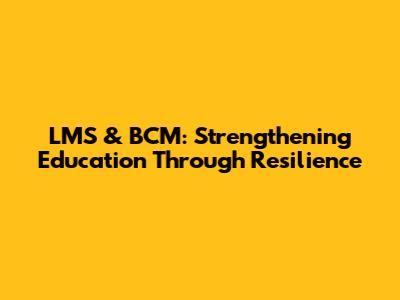 LMS & BCM: Strengthening Education Through Resilience