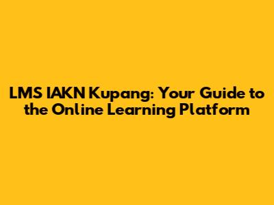 LMS IAKN Kupang: Your Guide to the Online Learning Platform
