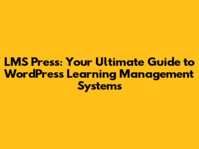 LMS Press: Your Ultimate Guide to WordPress Learning Management Systems