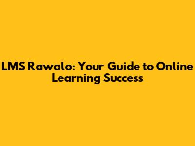 LMS Rawalo: Your Guide to Online Learning Success