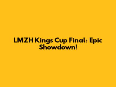 LMZH Kings Cup Final: Epic Showdown!