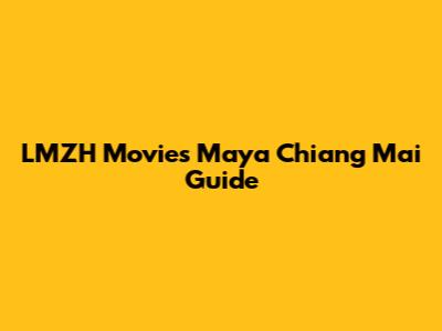 LMZH Movies Maya Chiang Mai Guide
