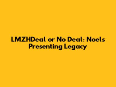 LMZHDeal or No Deal: Noel's Presenting Legacy