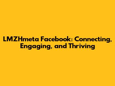 LMZHmeta Facebook: Connecting, Engaging, and Thriving