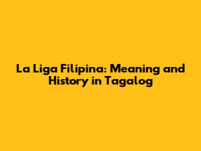 La Liga Filipina: Meaning and History in Tagalog