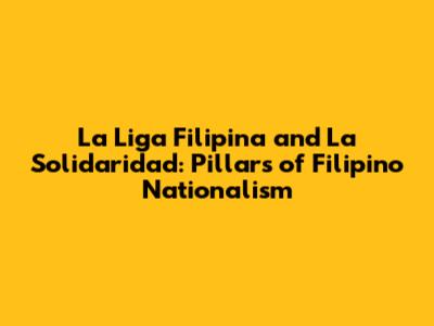 La Liga Filipina and La Solidaridad: Pillars of Filipino Nationalism