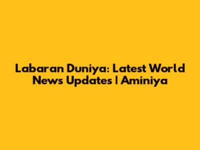 Labaran Duniya: Latest World News Updates | Aminiya
