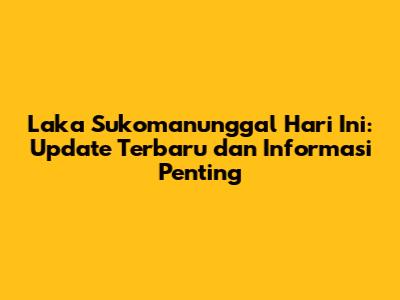 Laka Sukomanunggal Hari Ini: Update Terbaru dan Informasi Penting