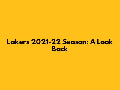 Lakers 2021-22 Season: A Look Back