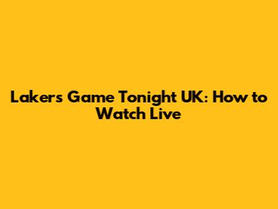 Lakers Game Tonight UK: How to Watch Live