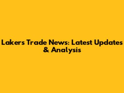 Lakers Trade News: Latest Updates & Analysis