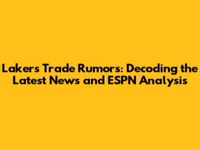 Lakers Trade Rumors: Decoding the Latest News and ESPN Analysis