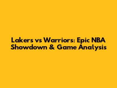 Lakers vs Warriors: Epic NBA Showdown & Game Analysis