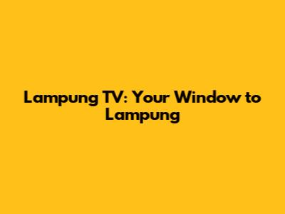 Lampung TV: Your Window to Lampung
