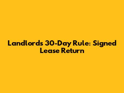 Landlord's 30-Day Rule: Signed Lease Return