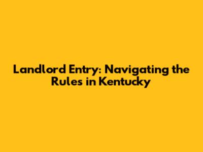 Landlord Entry: Navigating the Rules in Kentucky