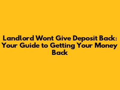 Landlord Won't Give Deposit Back: Your Guide to Getting Your Money Back
