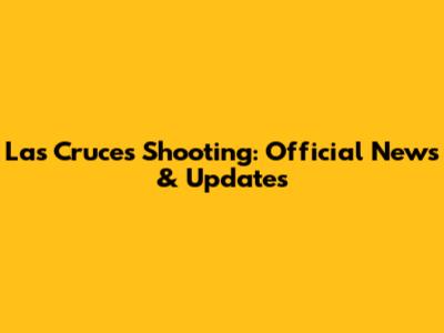 Las Cruces Shooting: Official News & Updates