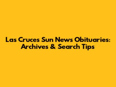 Las Cruces Sun News Obituaries: Archives & Search Tips