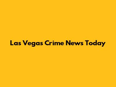 Las Vegas Crime News Today