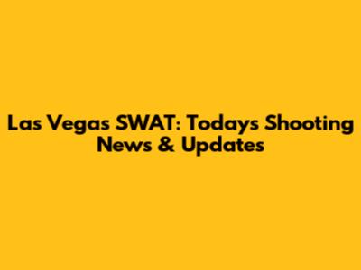 Las Vegas SWAT: Today's Shooting News & Updates