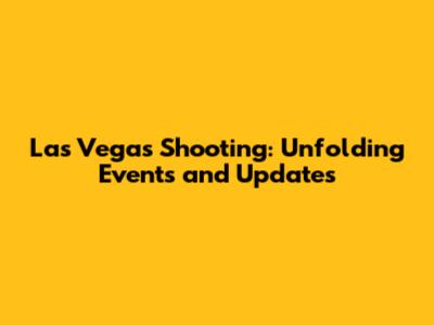 Las Vegas Shooting: Unfolding Events and Updates