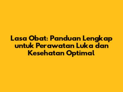 Lasa Obat: Panduan Lengkap untuk Perawatan Luka dan Kesehatan Optimal