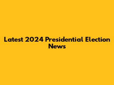 Latest 2024 Presidential Election News