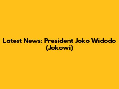 Latest News: President Joko Widodo (Jokowi)