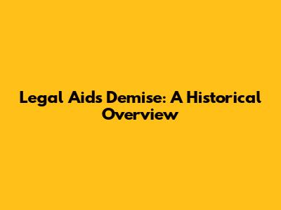 Legal Aid's Demise: A Historical Overview