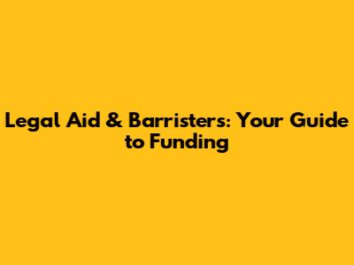 Legal Aid & Barristers: Your Guide to Funding