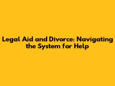Legal Aid and Divorce: Navigating the System for Help