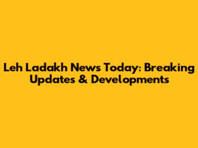 Leh Ladakh News Today: Breaking Updates & Developments