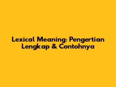 Lexical Meaning: Pengertian Lengkap & Contohnya