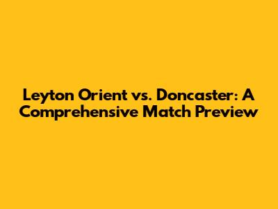 Leyton Orient vs. Doncaster: A Comprehensive Match Preview