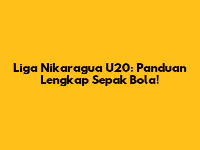 Liga Nikaragua U20: Panduan Lengkap Sepak Bola!