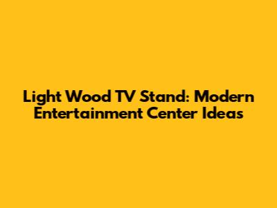 Light Wood TV Stand: Modern Entertainment Center Ideas
