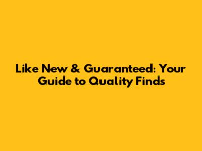 Like New & Guaranteed: Your Guide to Quality Finds